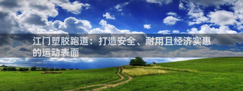尊龙凯时z6官网：江门塑胶跑道：打造安全、耐用且经济实惠
的运动表面