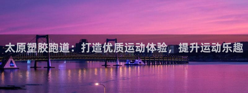 尊龙凯时注册地址：太原塑胶跑道：打造优质运动体验，提升运动乐趣