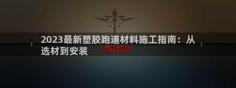 尊龙d88现金可来就送38：2023最新塑胶跑道材料