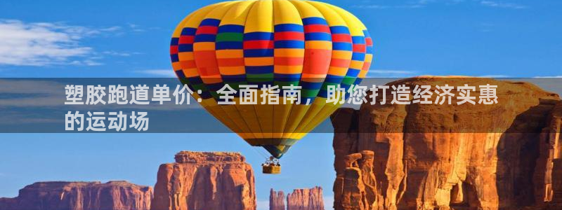 国际凯时ag优质运营商：塑胶跑道单价：全面指南，助您打造经济实惠
的运动场
