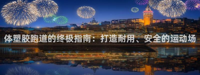 首页尊龙d88国际：体塑胶跑道的终极指南：打造耐用、