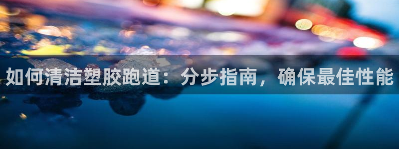 尊龙t500和t300区别：如何清洁塑胶跑道：分步指南，确保最佳性能
