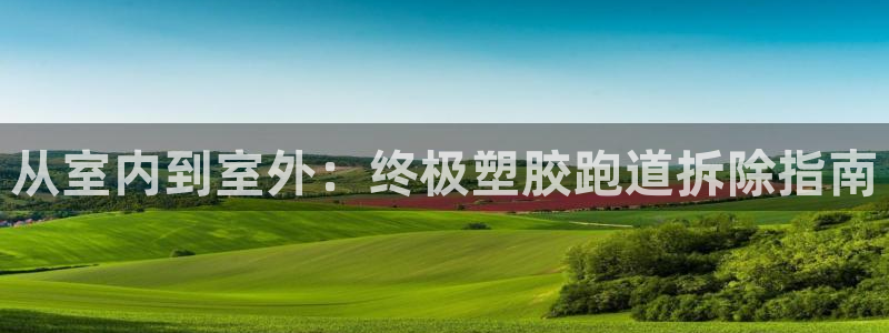 尊龙凯时集团：从室内到室外：终极塑胶跑道拆除指南