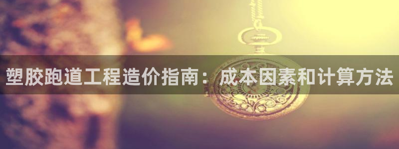 凯时在线平台官网：塑胶跑道工程造价指南：成本因素和计算方法