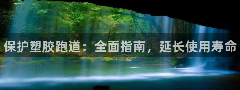 尊龙人生就是博一下阿扎尔：保护塑胶跑道：全面指南，延