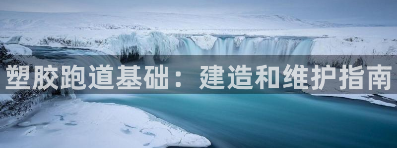 尊龙d88官网准认来就送38：塑胶跑道基础：建造和维护指南