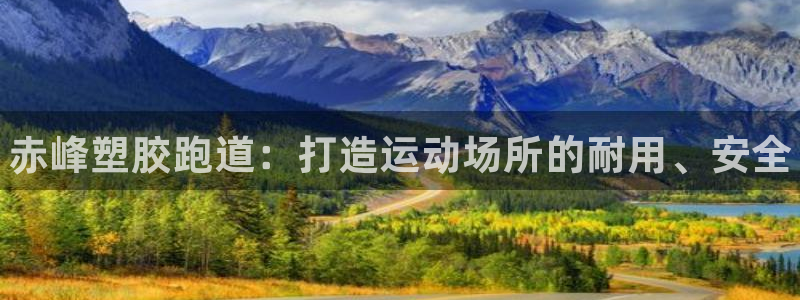 尊龙凯时可以提现吗：赤峰塑胶跑道：打造运动场所的耐用、安全